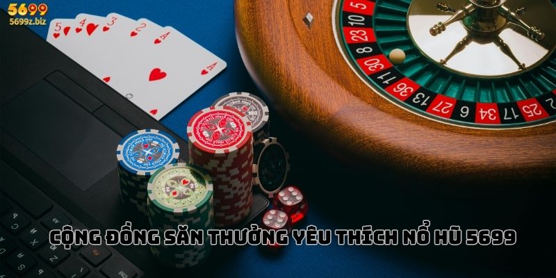 Cộng đồng săn thưởng yêu thích nổ hũ 5699